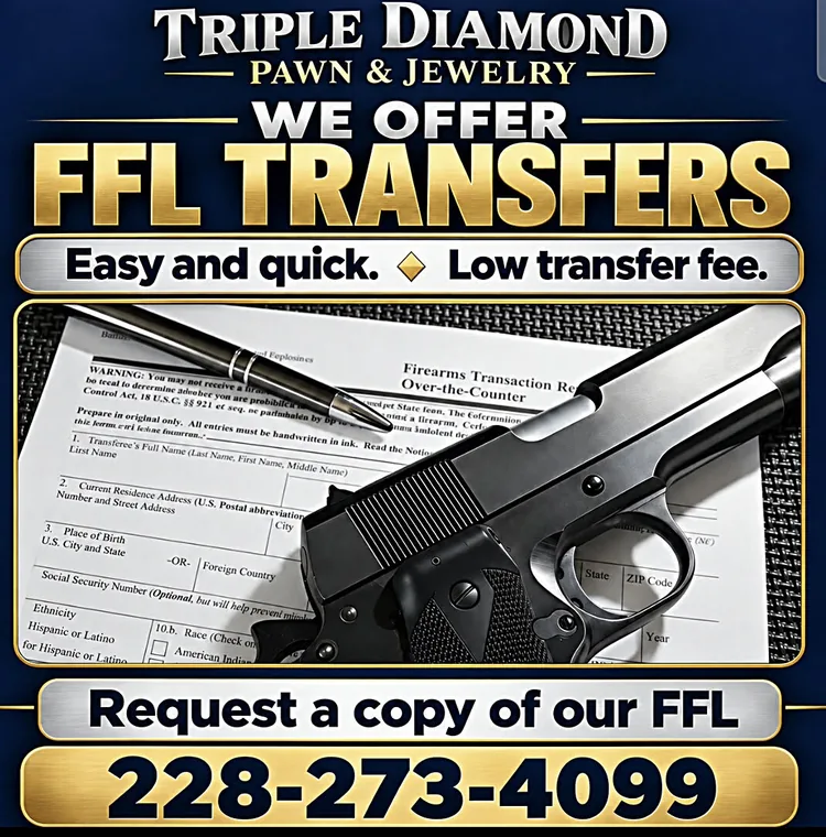 Triple Diamond Pawn & Jewelry — We offer FFL transfers. Easy and quick, low transfer fee. Request a copy of our FFL: 228-273-4099